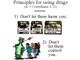 `Principles for using drugs (in 1 Corinthians 6.12) 1) Don`t let them harm you. 2) Don`t let them control you.